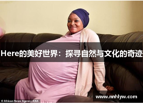 Here的美好世界：探寻自然与文化的奇迹