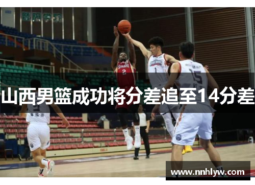 山西男篮成功将分差追至14分差